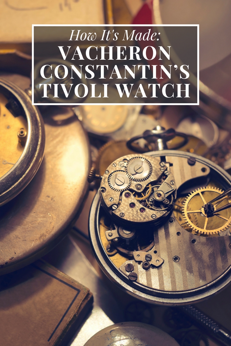 How Its Made: Vacheron Constantin’s Tivoli Watch