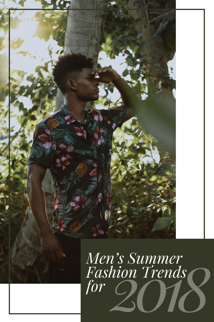 Best Dressed: Men’s Summer Fashion Trends for 2018