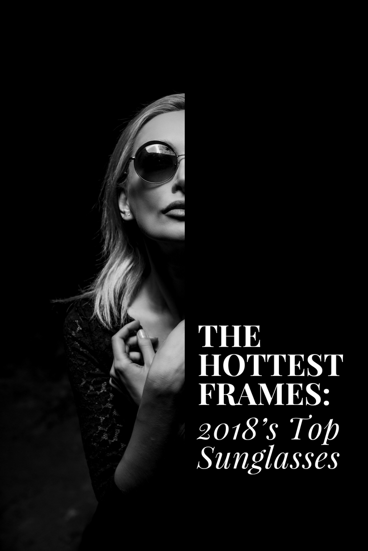 The Hottest Frames: 2018’s Top Sunglasses